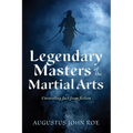 Legendary Masters of the Martial Arts: Unraveling Fact from Fiction