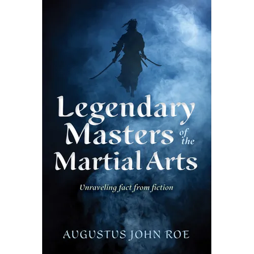 Legendary Masters of the Martial Arts: Unraveling Fact from Fiction
