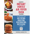Essential Instant Vortex Air Fryer Oven Cookbook: 100 Recipes for Air Frying, Roasting, Dehydrating, Rotisserie and More