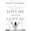 Love Me Never Leave Me: Discovering the Inseparable Bond That Our Hearts Crave