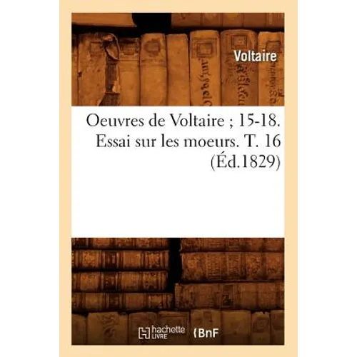 Oeuvres de Voltaire 15-18. Essai Sur Les Moeurs. T. 16 (Éd.1829)