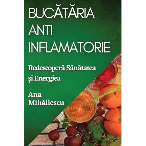 Bucătăria Anti-Inflamatorie: Redescoperă Sănătatea și Energiea