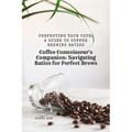 Coffee Connoisseur's Companion: Navigating Ratios for Perfect Brews: Perfecting Your Pour: A Guide to Coffee Brewing Ratios