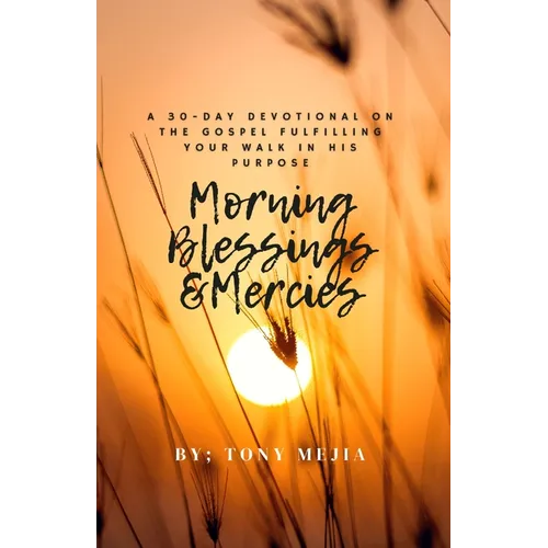 Morning Blessings & Mercies: A 30 Day Devotional on The Gospel Fulfilling Your Walk in His Plans