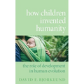 How Children Invented Humanity: The Role of Development in Human Evolution