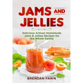 Jams and Jellies: Delicious Artisan Homemade Jams & Jellies Recipes for the Whole Family