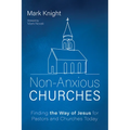 Non-Anxious Churches: Finding the Way of Jesus for Pastors and Churches Today