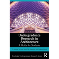 Undergraduate Research in Architecture: A Guide for Students