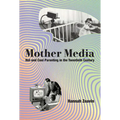 Mother Media: Hot and Cool Parenting in the Twentieth Century