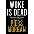 Woke Is Dead: How Common Sense Triumphed in an Age of Total Madness