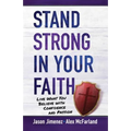 Stand Strong in Your Faith: Live What You Believe with Confidence and Passion