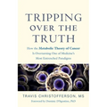 Tripping Over the Truth: How the Metabolic Theory of Cancer Is Overturning One of Medicine's Most Entrenched Paradigms