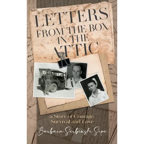 Letters from the Box in the Attic: A Story of Courage, Survival and Love