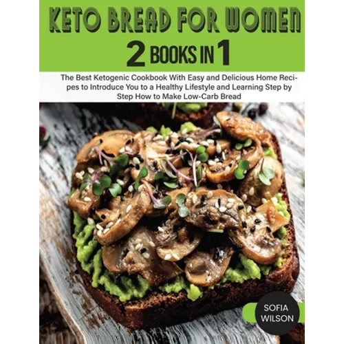 Keto Bread for Women: The Best Ketogenic Cookbook With Easy and Delicious Home Recipes to Introduce You to a Healthy Lifestyle and Learning Step by St