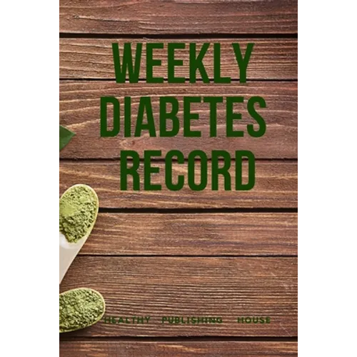 Weekly Diabetes Record: Your set for recording blood sugar and insulin dose (6x9) 110 pages, notebook.