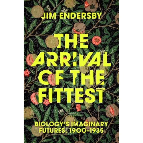 The Arrival of the Fittest: Biology's Imaginary Futures, 1900-1935