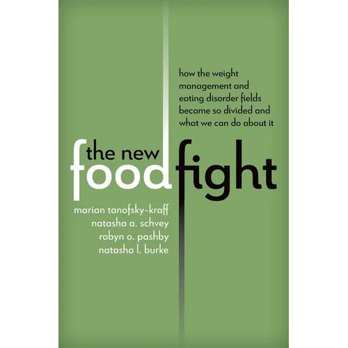 The New Food Fight: How the Weight Management and Eating Disorder Fields Became So Divided and What We Can Do about It