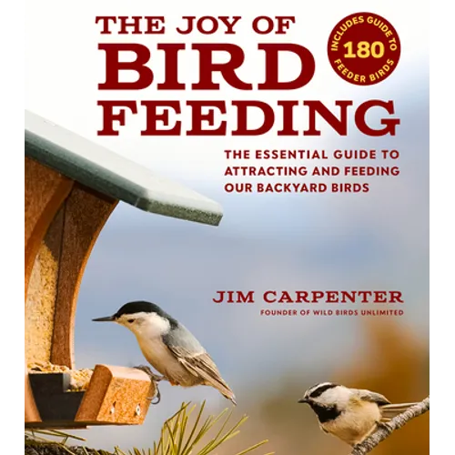 The Joy of Bird Feeding: The Essential Guide to Attracting and Feeding Our Backyard Birds