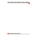 The Complete Guide to Electronic Trading Futures: Everything You Need to Kow to Start Trading Online