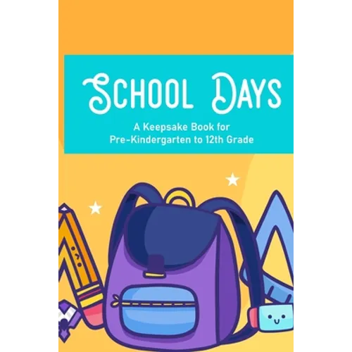 School Days A Keepsake Book For Pre-Kindergarten To 12th Grade: Family Journal And Keepsake Of Child's School Life And Memories, Yearly Progress And D