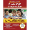Praxis 5006 Study Guide: 5 Practice Tests and Exam Prep for the Praxis Elementary Education Assessment [Includes Detailed Answer Explanations]