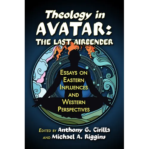 Theology in Avatar: The Last Airbender: Essays on Eastern Influences and Western Perspectives
