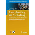 Trauma-Sensitivity and Peacebuilding: Considering the Case of South Sudanese Refugees in Kakuma Refugee Camp