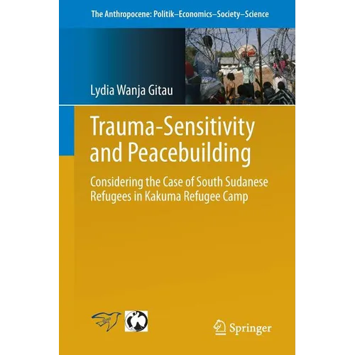 Trauma-Sensitivity and Peacebuilding: Considering the Case of South Sudanese Refugees in Kakuma Refugee Camp
