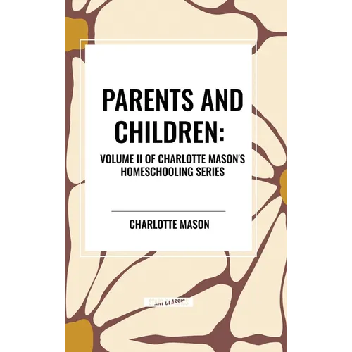 Parents and Children, of Charlotte Mason's Original Homeschooling Series, Volume II