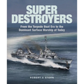 Super Destroyers: From the Torpedo Boat Era to the Dominant Surface Warship of Today
