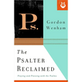 The Psalter Reclaimed: Praying and Praising with the Psalms