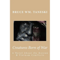 Creatures Born of War: A Novel About the Korean and Vietnam Conflicts