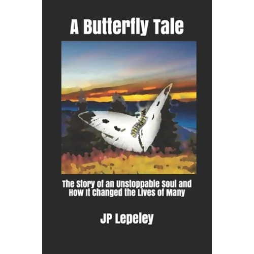 A Butterfly Tale: The Story of an Unstoppable Soul and How It Changed the Lives of Many