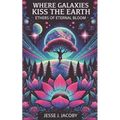 Where Galaxies Kiss the Earth: Ethers of Eternal Bloom