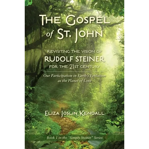 THE GOSPEL OF ST. JOHN - Revisiting the Vision of Rudolf Steiner for the 21st Century: Our Participation in Earth's Evolution as the Planet of Love