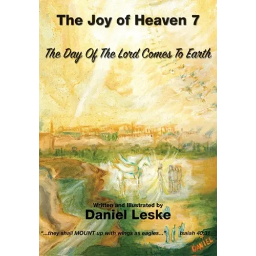 The Joy of Heaven Book 7: The Day of the Lord Comes to Earth