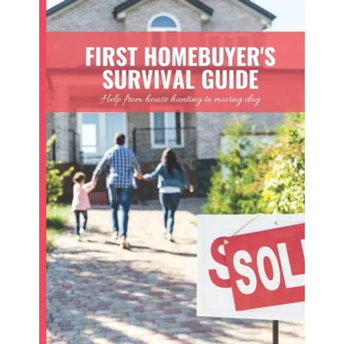 First Home Buyer's Survival Guide Workbook: 8.5x11 in Book of House Hunting Checklists and Info to Make Moving a Breeze