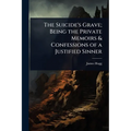 The Suicide's Grave; Being the Private Memoirs & Confessions of a Justified Sinner