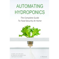 Automating Hydroponics: The Complete Guide to Food Security at Home