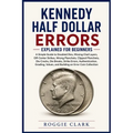 Kennedy Half Dollar Errors Explained for Beginners: A Simple Guide to Doubled Dies, Missing Clad Layers, Off-Center Strikes, Wrong Planchets, Clipped