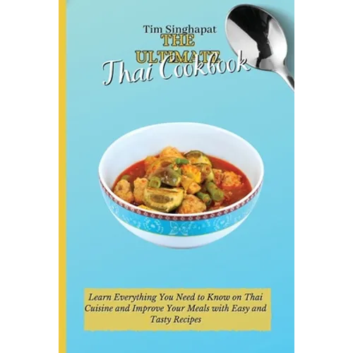 The Ultimate Thai Cookbook: Learn the Thai Way to Cooking and Surprise Your Guests with Amazing Recipes