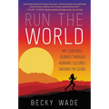 Run the World: My 3,500-Mile Journey Through Running Cultures Around the Globe