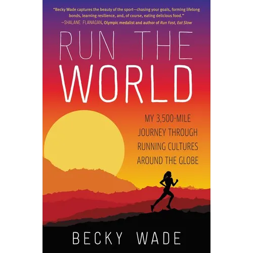 Run the World: My 3,500-Mile Journey Through Running Cultures Around the Globe