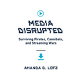 Media Disrupted: Surviving Pirates, Cannibals, and Streaming Wars
