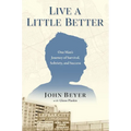 Live a Little Better: One Man's Journey of Survival, Sobriety, and Success