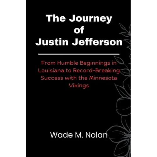 The Journey of Justin Jefferson: From Humble Beginnings in Louisiana to Record-Breaking Success with the Minnesota Vikings