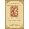 Harvest of Reluctant Souls: Fray Alonso de Benavides's History of New Mexico, 1630