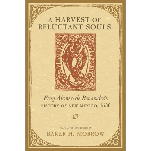 Harvest of Reluctant Souls: Fray Alonso de Benavides's History of New Mexico, 1630