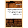 Dialogue Aux Enfers Entre Machiavel Et Montesquieu, Ou La Politique Au XIXe Siècle, (Éd.1868)