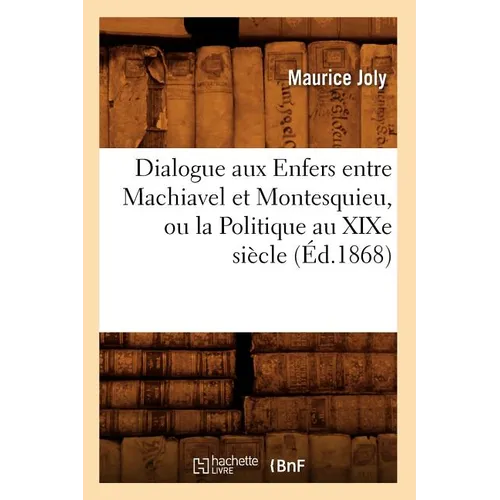 Dialogue Aux Enfers Entre Machiavel Et Montesquieu, Ou La Politique Au XIXe Siècle, (Éd.1868)